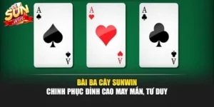 Bài Ba Cây Sunwin – Chinh Phục Đỉnh Cao May Mắn, Tư Duy