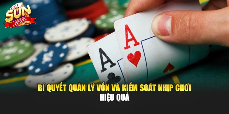 Bí quyết quản lý vốn và kiểm soát nhịp chơi hiệu quả