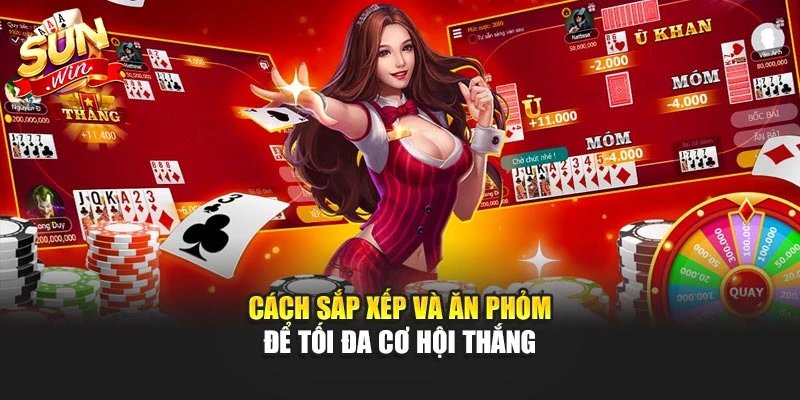 Cách sắp xếp và ăn phỏm để tối đa cơ hội thắng