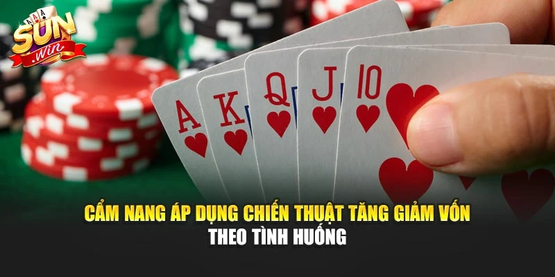 Cẩm nang áp dụng chiến thuật tăng giảm vốn theo tình huống