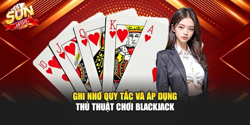 Ghi nhớ quy tắc và áp dụng thủ thuật chơi blackjack