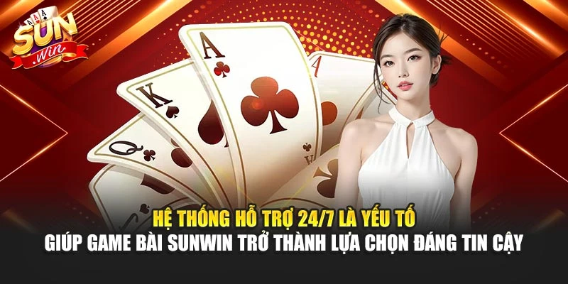 Hệ thống hỗ trợ 24/7 là yếu tố giúp game bài Sunwin trở thành lựa chọn đáng tin cậy