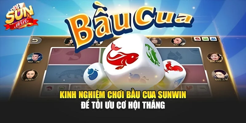 Kinh Nghiệm Chơi Bầu Cua Sunwin Để Tối Ưu Cơ Hội Thắng