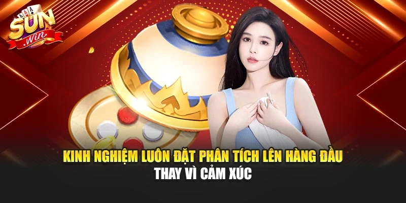 Kinh nghiệm luôn đặt phân tích lên hàng đầu thay vì cảm xúc