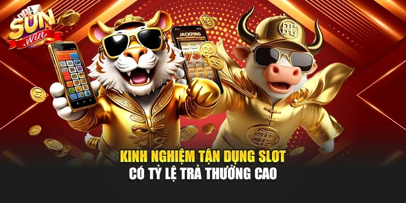 Kinh nghiệm tận dụng slot có tỷ lệ trả thưởng cao