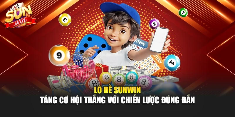Lô đề Sunwin - Tăng cơ hội thắng với chiến lược đúng đắn