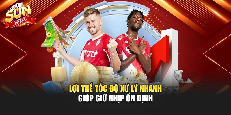 Lợi thế tốc độ xử lý nhanh giúp giữ nhịp ổn định