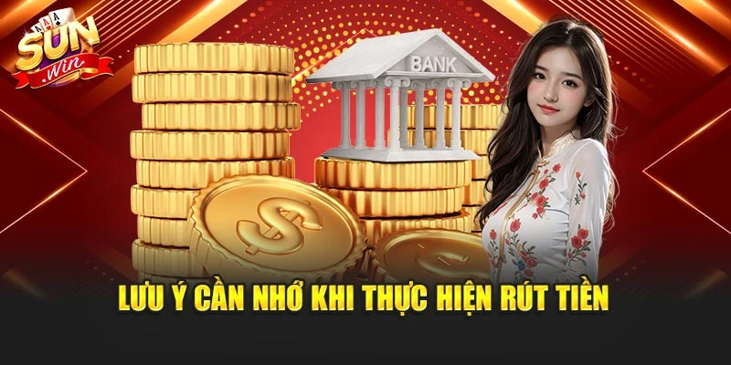 Lưu ý cần nhớ khi thực hiện rút tiền