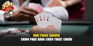 Mini Poker Sunwin – Chinh Phục Bằng Chiến Thuật Chuẩn