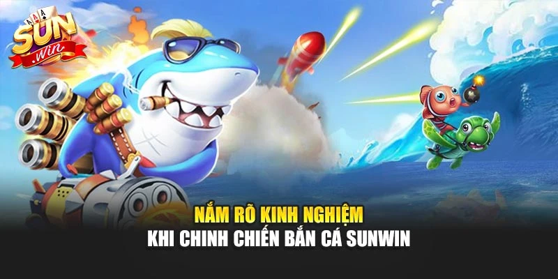 Nắm rõ kinh nghiệm khi chinh chiến Bắn Cá Sunwin