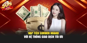 Nạp Tiền Sunwin Nhanh Với Hệ Thống Giao Dịch Tối Ưu