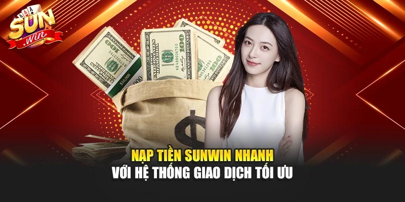 Nạp Tiền Sunwin Nhanh Với Hệ Thống Giao Dịch Tối Ưu