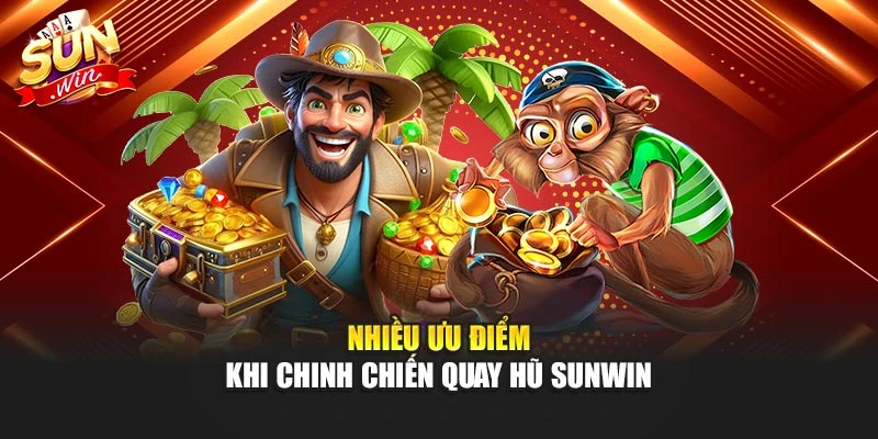 Nhiều ưu điểm khi chinh chiến quay hũ Sunwin