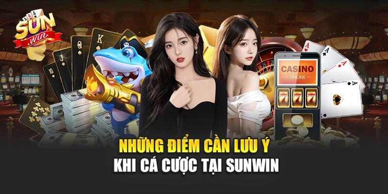 Những điểm cần lưu ý khi cá cược tại Sunwin