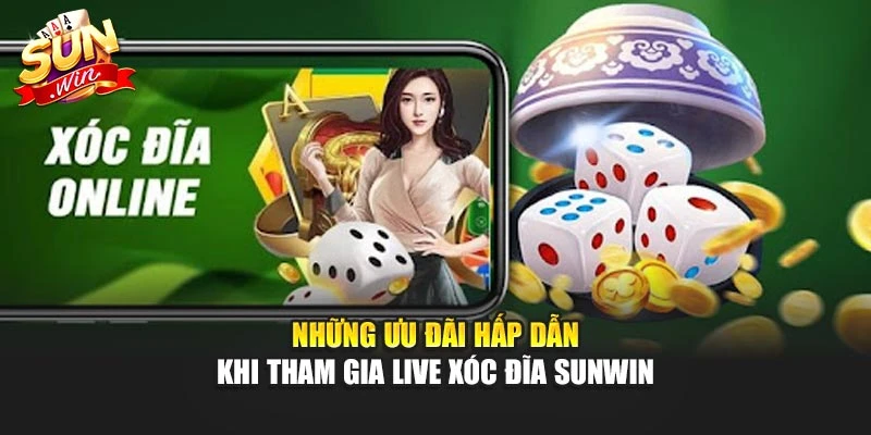 Những ưu đãi hấp dẫn khi tham gia Live Xóc Đĩa Sunwin