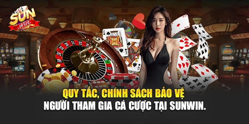 Quy tắc, chính sách bảo vệ người tham gia cá cược tại Sunwin.