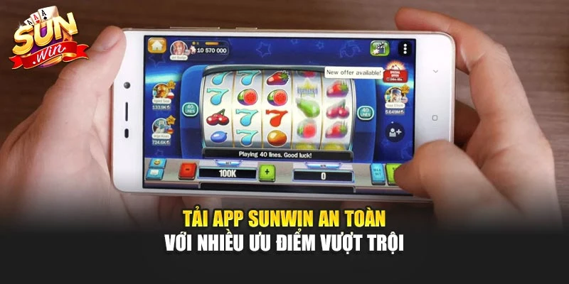 Tải App Sunwin An Toàn Với Nhiều Ưu Điểm Vượt Trội