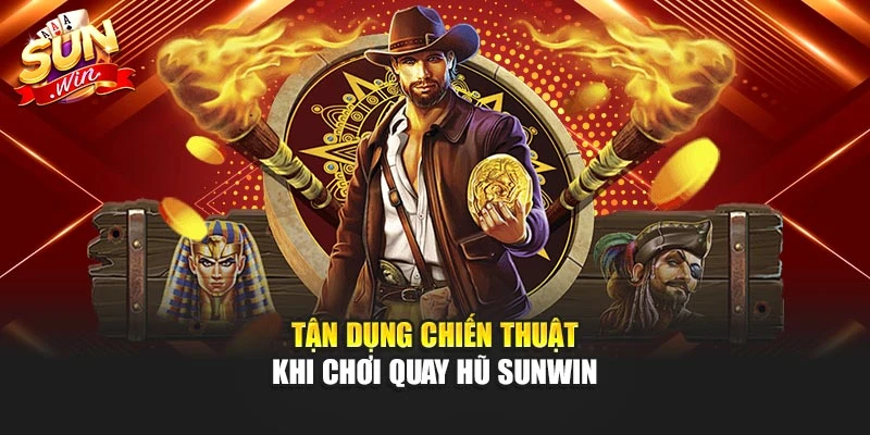 Tận dụng chiến thuật khi chơi quay hũ Sunwin