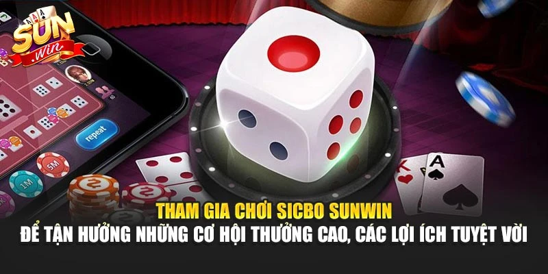 Tham gia chơi Sicbo Sunwin để tận hưởng những cơ hội thưởng cao, các lợi ích tuyệt vời