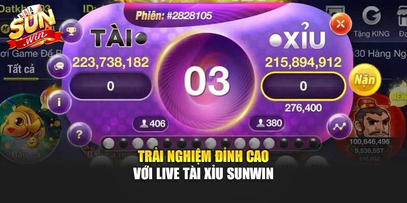 Trải nghiệm đỉnh cao với Live Tài Xỉu Sunwin