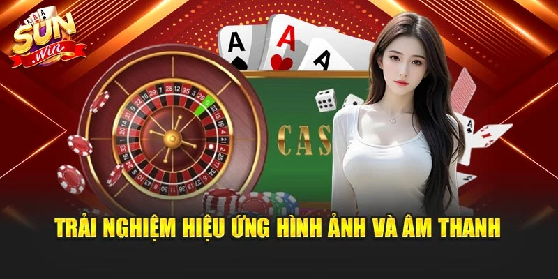 Trải nghiệm hiệu ứng hình ảnh và âm thanh