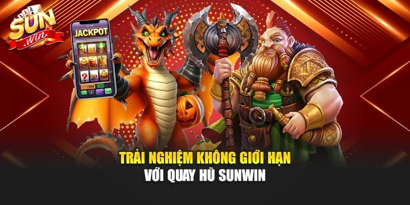 Trải nghiệm không giới hạn với quay hũ Sunwin