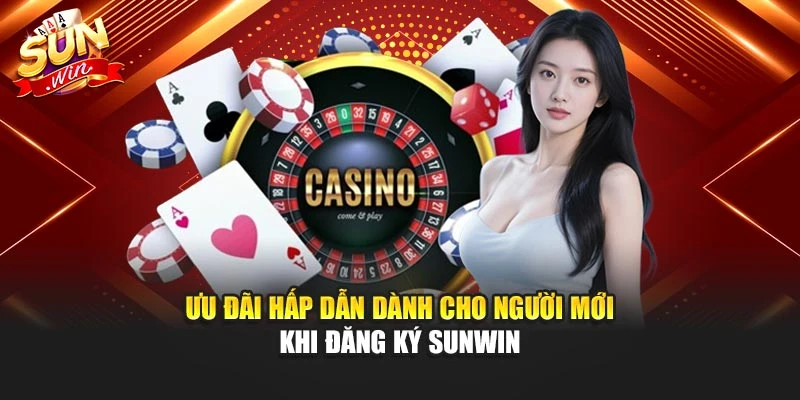 Ưu đãi hấp dẫn dành cho người mới khi đăng ký Sunwin