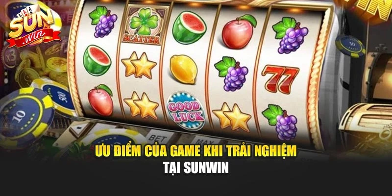 Ưu điểm của game khi trải nghiệm tại SUNWIN