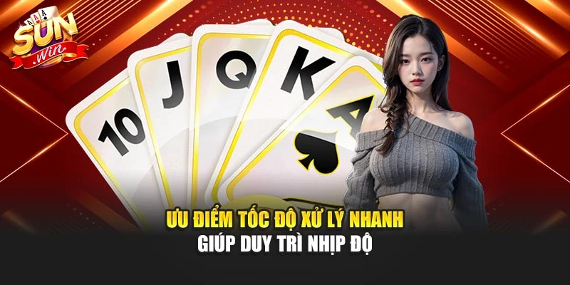 Ưu điểm tốc độ xử lý nhanh giúp duy trì nhịp độ