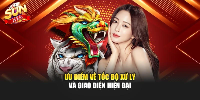 Ưu điểm về tốc độ xử lý và giao diện hiện đại
