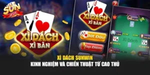 Xì Dách Sunwin – Kinh Nghiệm Và Chiến Thuật Từ Cao Thủ